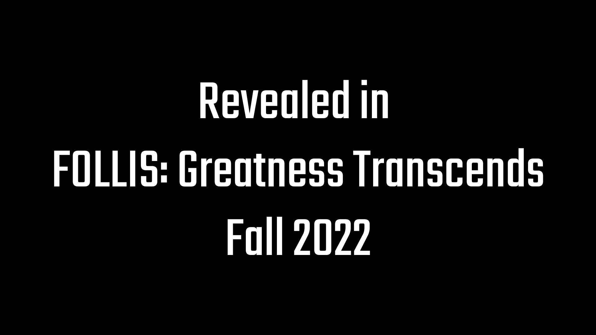 Revealed in FOLLIS: Greatness Transcends, Fall 2022
